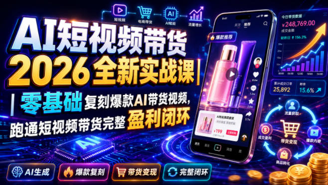 AI短视频带货2026全新实战课｜零基础复刻爆款AI带货视频，跑通短视频带货完整盈利闭环-百盟网