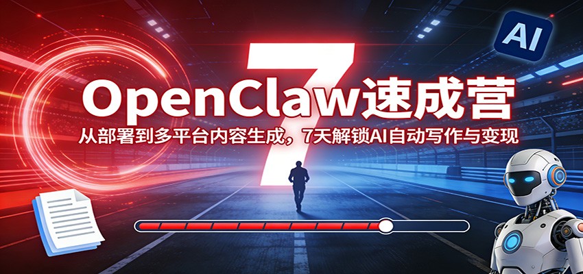 OpenClaw速成营:从部署到多平台内容生成,7天解锁AI自动写作与变现-百盟网