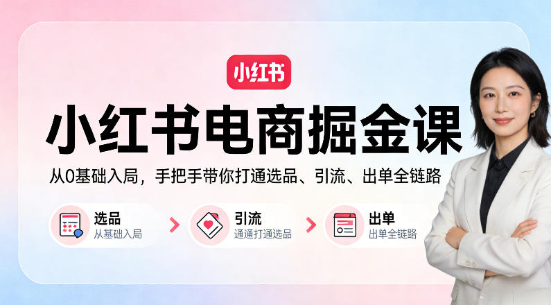 小红书电商掘金课：从0基础入局，手把手带你打通选品、引流、出单全链路-百盟网