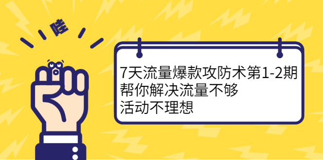7天流量爆款攻防术第1-2期,帮你解决流量不够,活动不理想-百盟网