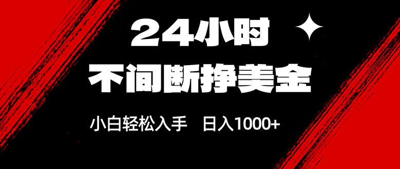 24小时不间断挣美金,小白轻松上手,日入1000+-百盟网