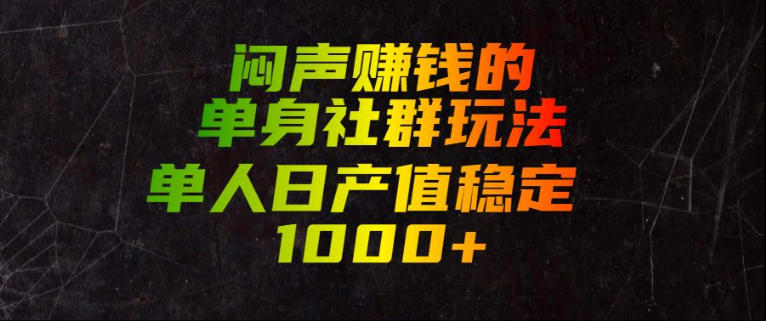 闷声賺钱的单身社群玩法,单人日产值稳定1000+【揭秘】-百盟网