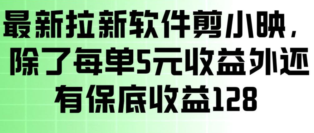 最新拉新软件剪小映,除了每单5米收益外还有保底收益128,一部手机轻松賺钱-百盟网