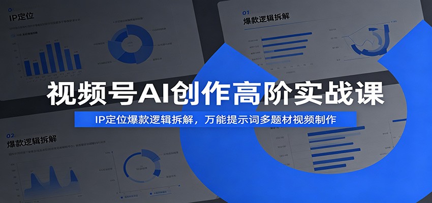 视频号AI创作高阶实战课：IP定位爆款逻辑拆解，万能提示词多题材视频制作-百盟网