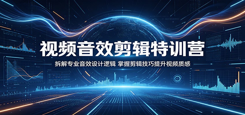 视频音效剪辑特训营：拆解专业音效设计逻辑，掌握剪辑技巧提升视频质感-百盟网