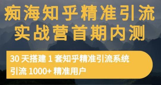痴海知乎精准引流实战营1-2期,30天搭建1套知乎精准引流系统,引流1000+精准用户-百盟网