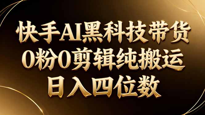 26年最新快手AI黑科技带货,0粉0剪辑,纯搬运,日入四位数-百盟网