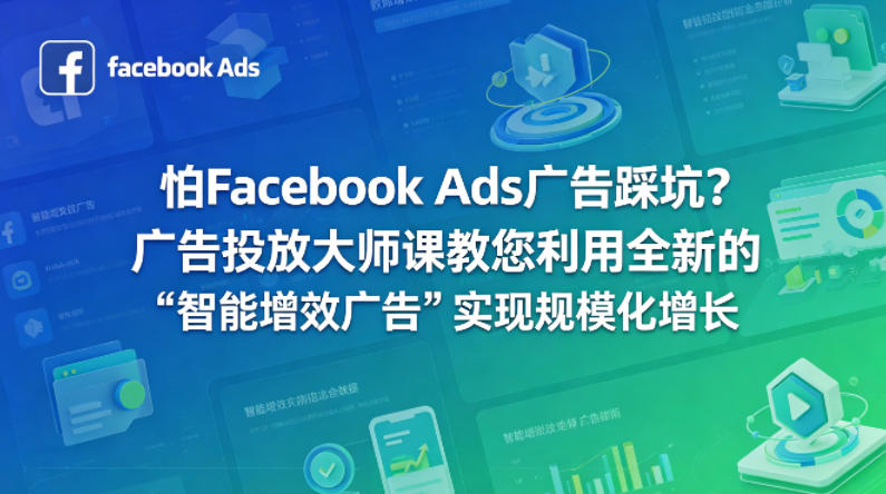 怕Facebook Ads广告踩坑？广告投放大师课教您利用全新的“智能增效广告”实现规模化增长【原创双语字幕】-百盟网