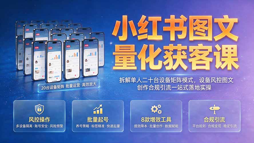 小红书图文量化获客课｜拆解单人二十台设备矩阵模式，设备风控图文创作合规引流一站式落地实操-百盟网