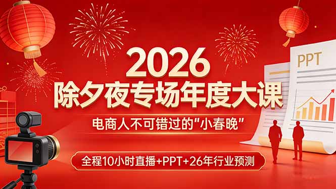 2026除夕夜专场年度大课,全程10小时直播+PPT+26年行业预测,是电商人不可错过的“小春晚”-百盟网