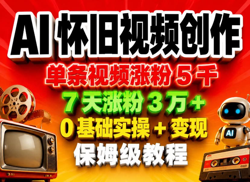 AI怀旧视频创作,单条视频涨粉5千,7天涨粉3W+,0基础实操+变现保姆级教程-百盟网