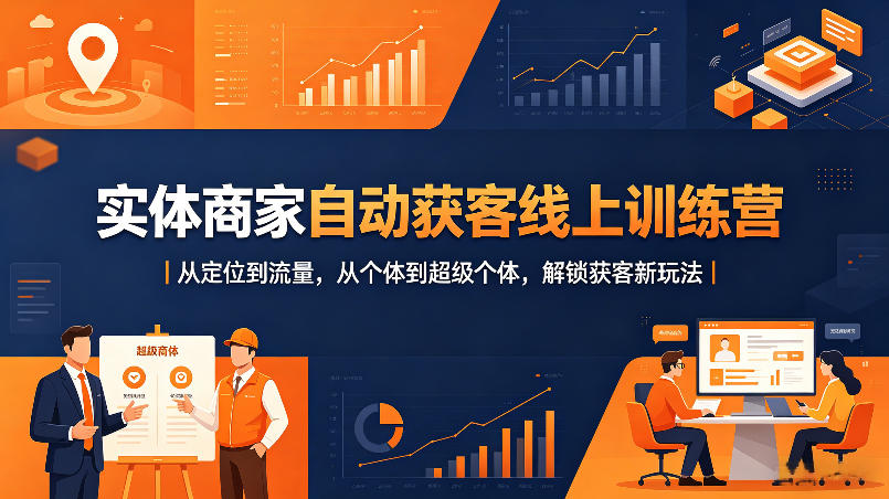 实体商家自动获客线上训练营|从定位到流量,从个体到超级个体,解锁获客新玩法-百盟网