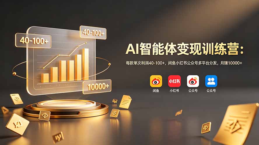 AI智能体变现训练营:每款单次利润40-100+,闲鱼小红书公众号多平台分发,月赚10000+-百盟网