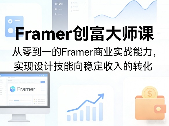 Framer创富大师课,从零到一的Framer商业实战能力,实现设计技能向稳定收入的转化-百盟网