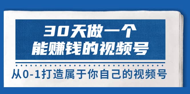 30天做一个能赚钱的视频号,从0-1打造属于你自己的视频号 (14节-价值199)-百盟网