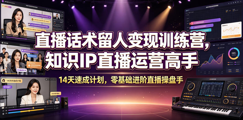 直播话术留人变现训练营，知识IP直播运营高手，14天速成计划，零基础进阶直播操盘手-百盟网