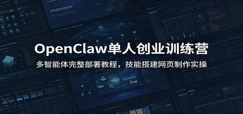 OpenClaw单人创业训练营：多智能体完整部署教程，技能搭建网页制作实操-百盟网