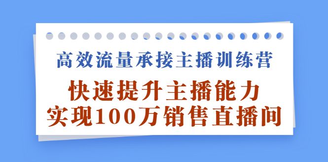 高效流量承接主播训练营：快速提升主播能力,实现100万销售直播间-百盟网