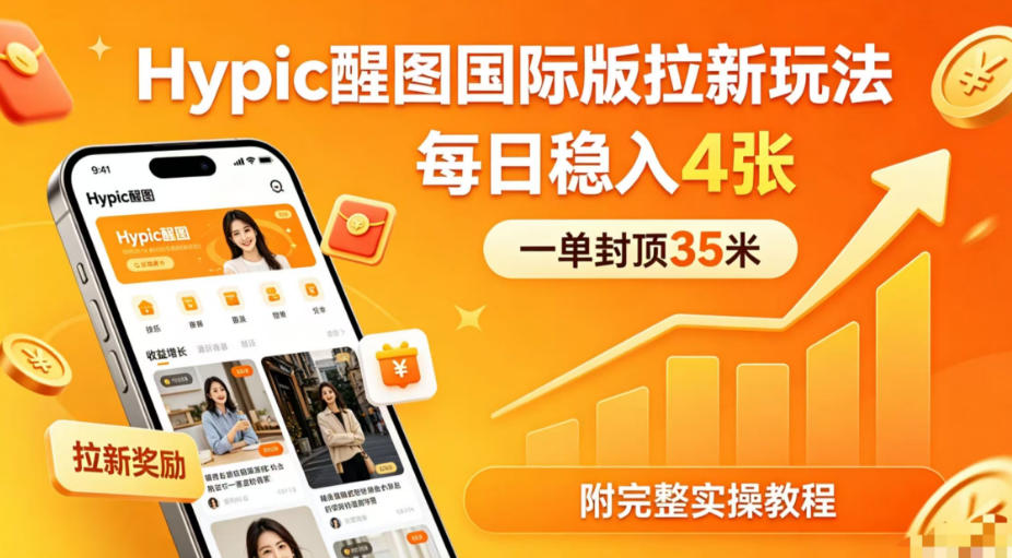 一单封顶35米,实测Hypic醒图国际版拉新玩法,每日稳入4张(附完整实操教程)-百盟网
