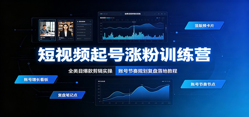 短视频起号涨粉训练营：全类目爆款剪辑实操，账号节奏规划复盘落地教程-百盟网