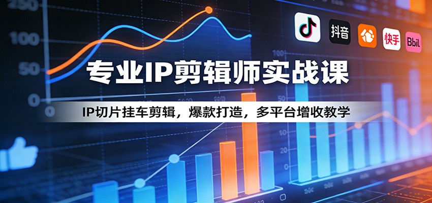 专业IP剪辑师实战课:IP切片挂车剪辑,爆款打造,多平台增收教学-百盟网