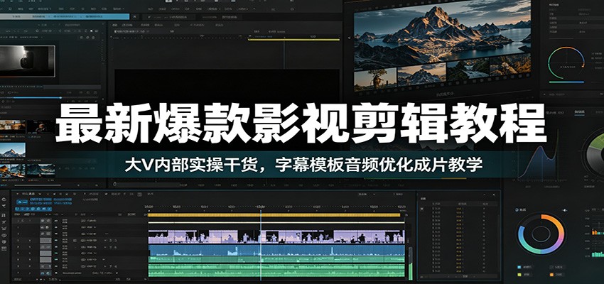 最新爆款影视剪辑教程：大V内部实操干货，字幕模板音频优化成片教学-百盟网