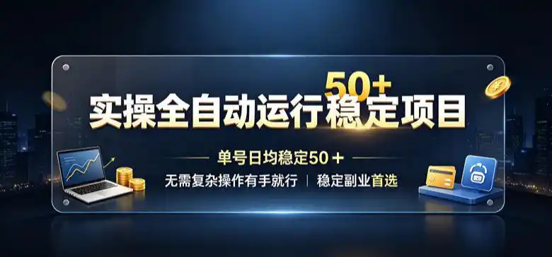 实操全自动运行稳定项目,单号日均稳定50+,无需复杂操作有手就行,稳定副业首选【揭秘】-百盟网