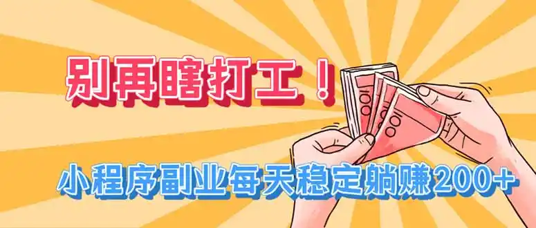 别再瞎打工!小程序副业每天稳定躺赚200+-百盟网