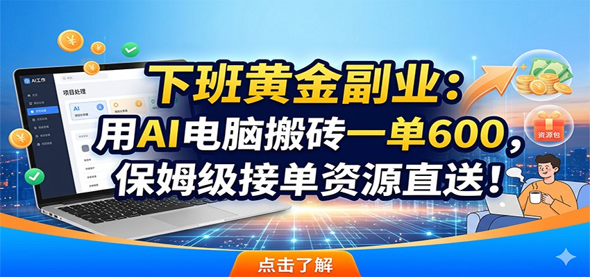 下班黄金副业:用AI电脑搬砖一单600,保姆级接单资源直送!-百盟网