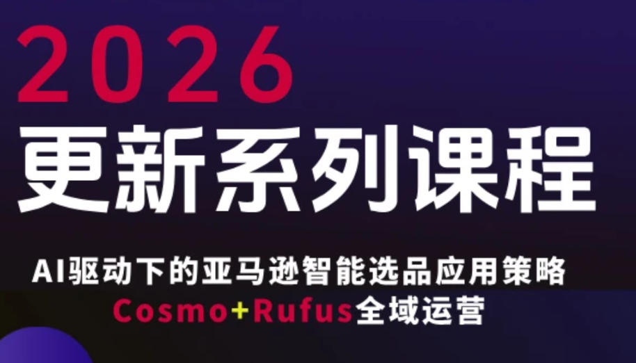 跨境亚马逊FBA系统课程,AI驱动下的亚马逊智能选品应用策略Cosmo+Rufus全域运营(更新26年3月)-百盟网