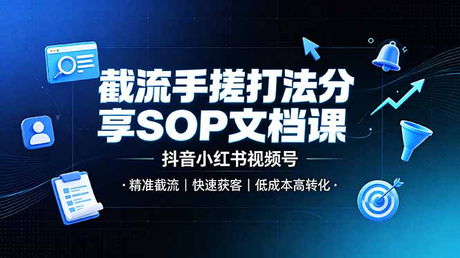 截流手搓打法分享SOP文档课，抖音小红书视频号丨精准截流，快速获客，低成本高转化-百盟网