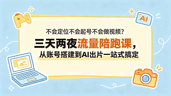 不会定位不会起号不会做视频?三天两夜流量陪跑课,从账号搭建到AI出片一站式搞定-百盟网