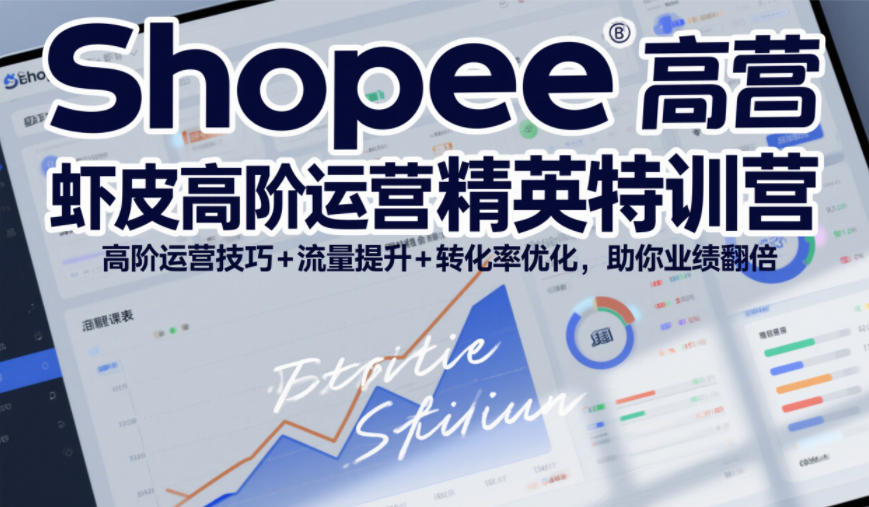 Shopee虾皮高阶运营精英特训营,高阶运营技巧+流量提升+转化率优化,助你业绩翻倍(更新26年5月)-百盟网