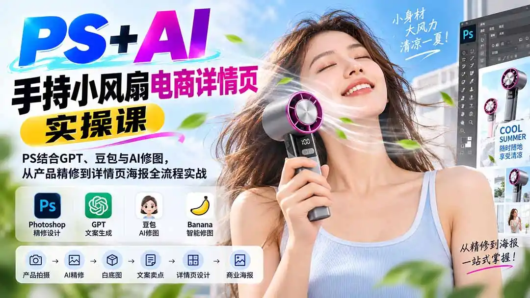 PS+AI手持小风扇电商详情页实操课：PS结合GPT、豆包与AI修图，从产品精修到详情页海报全流程实战-百盟网