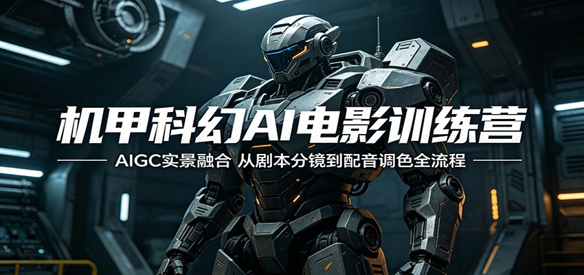 机甲科幻AI电影训练营:AIGC实景融合,从剧本分镜到配音调色全流程-百盟网