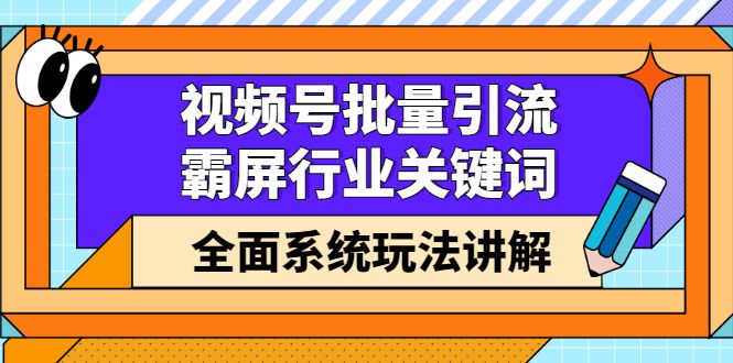 视频号批量引流,霸屏行业关键词(基础班)全面系统讲解视频号玩法【无水印】-百盟网