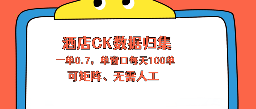 上班也能玩的酒店CK数据归集，一单0.7单窗口每天可做100单，一个人就能矩阵操作-百盟网