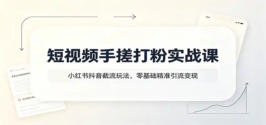短视频手搓打粉实战课：小红书抖音截流玩法，零基础精准引流变现-百盟网