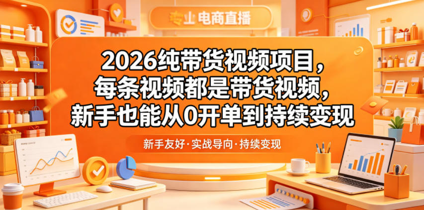 2026纯带货视频项目，每条视频都是带货视频，新手也能从0开单到持续变现-百盟网