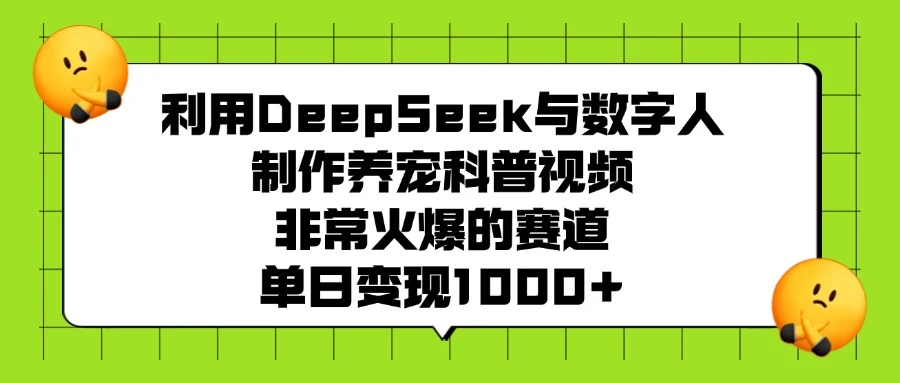 利用 DeepSeek 与数字人制作养宠科普视频,非常火爆的赛道,单日变现 1000+