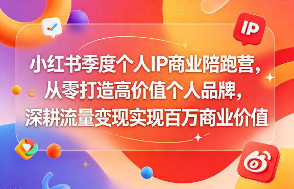 小红书季度个人IP商业陪跑营,从零打造高价值个人品牌,深耕流量变现实现百万商业价值-百盟网