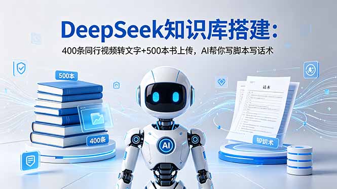 DeepSeek知识库搭建：400条同行视频转文字+500本书上传，AI帮你写脚本写话术-百盟网
