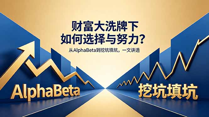 付费文章：财富大洗牌下如何选择与努力？从AlphaBeta到挖坑填坑，一文讲透-百盟网