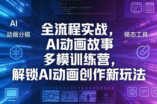 全流程实战,AI动画故事多模训练营,解锁AI动画创作新玩法-百盟网