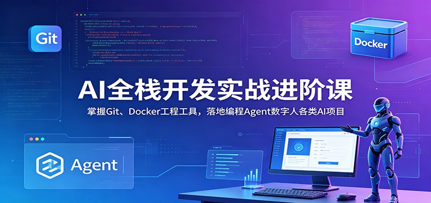AI全栈开发实战进阶课：掌握Git、Docker工程工具，落地编程Agent数字人各类AI项目-百盟网