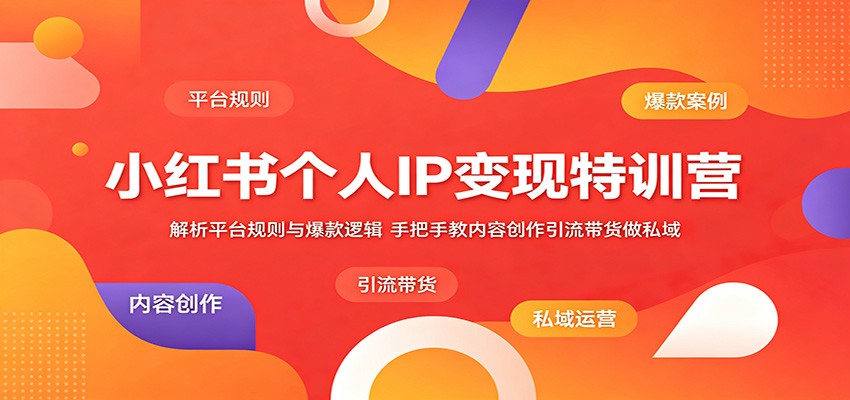 小红书个人IP变现特训营:解析平台规则与爆款逻辑,手把手教内容创作引流带货做私域-百盟网