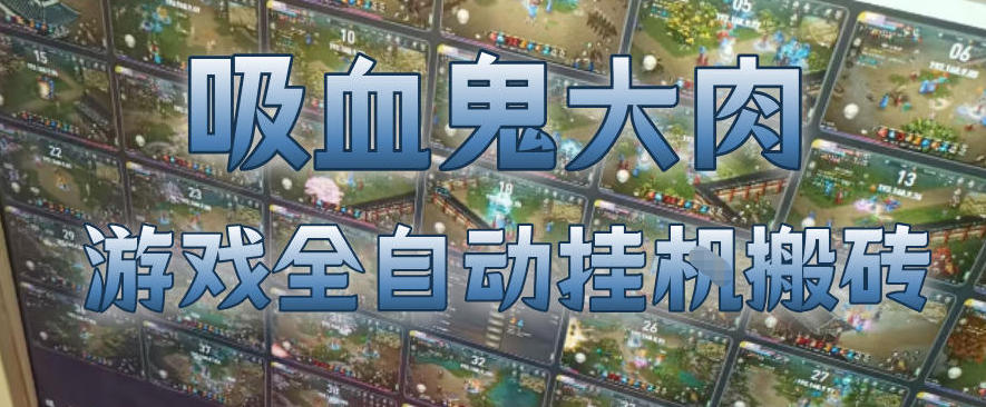 吸血鬼大肉！游戏全自动挂G搬砖，一台电脑开40个窗口日入500+，无需人工值守【揭秘】-百盟网