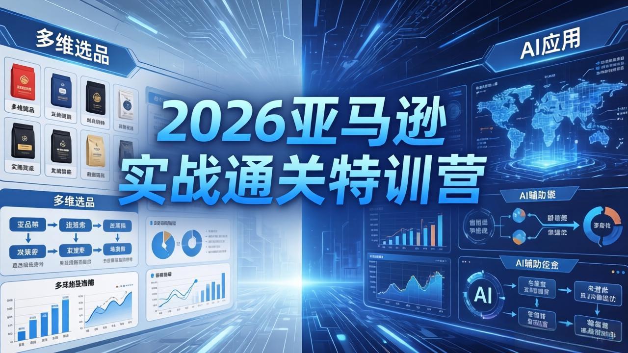 2026亚马逊实战通关特训营-26年4月30更新,多维选品+渐进式打法+AI应用,从0到1打造盈利店铺-百盟网