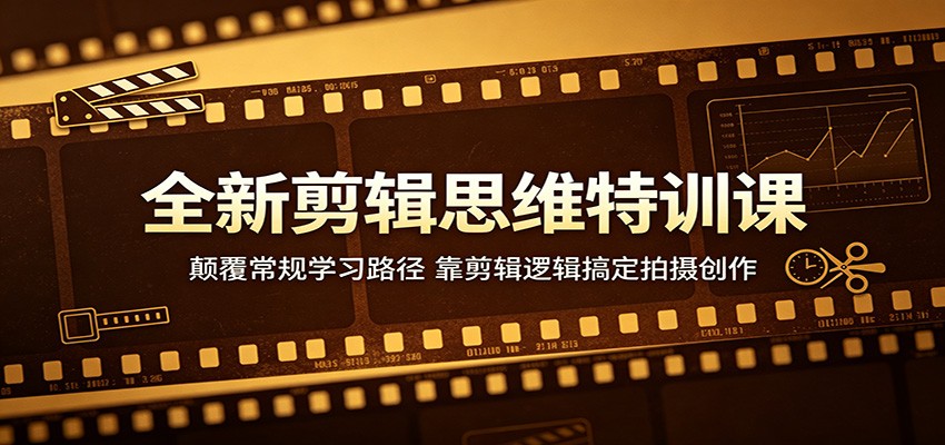 全新剪辑思维特训课:颠覆常规学习路径,靠剪辑逻辑搞定拍摄创作-百盟网