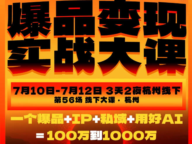爆品变现实战大课，从爆品，到流量，到成交，一个爆品+IP+私域+用好AI=100W到1000W(7月10-12日)-百盟网